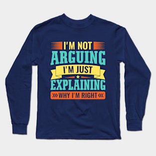 I'm not arguing i'm just explaining why i'm right Long Sleeve T-Shirt